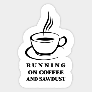 running on coffee and sawdust Sticker